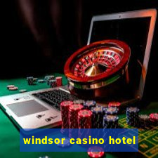 windsor casino hotel